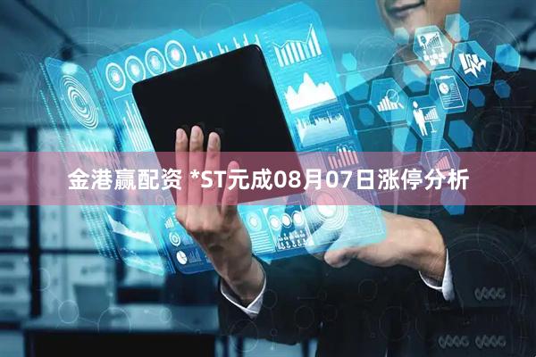 金港赢配资 *ST元成08月07日涨停分析